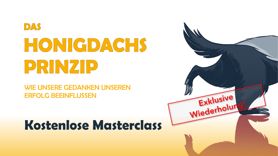 Das Honigdachsprinzip - Wie unsere Gedanken unseren Erfolg beeinflussen - MASTERCLASS