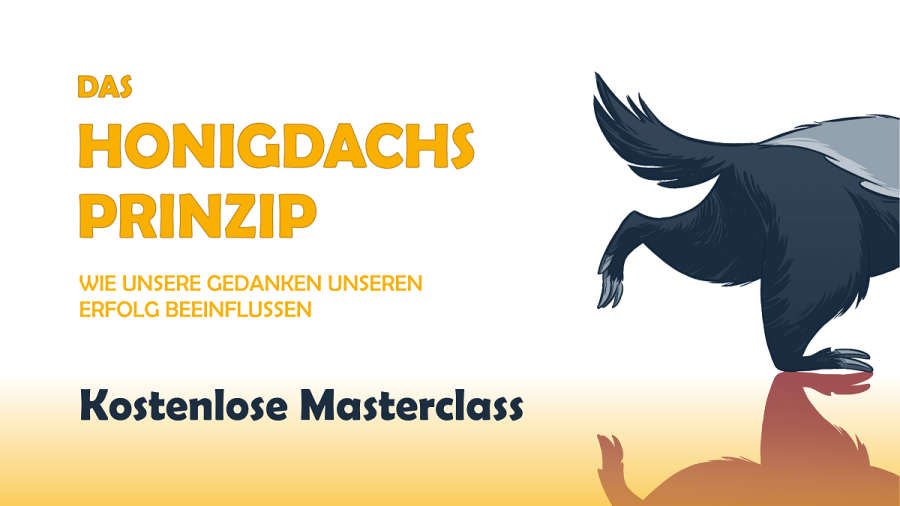 Das Honigdachsprinzip - Wie unsere Gedanken unseren Erfolg beeinflussen - MASTERCLASS